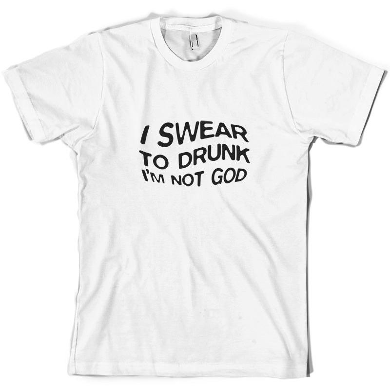 Swear To Drunk I'm Not God T Shirt