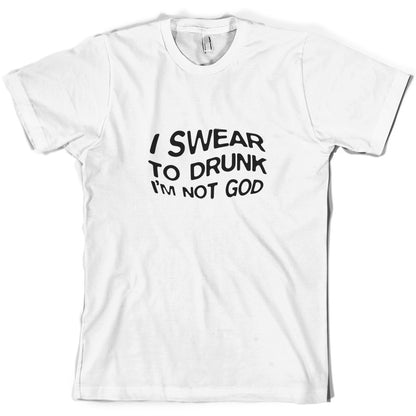 Swear To Drunk I'm Not God T Shirt