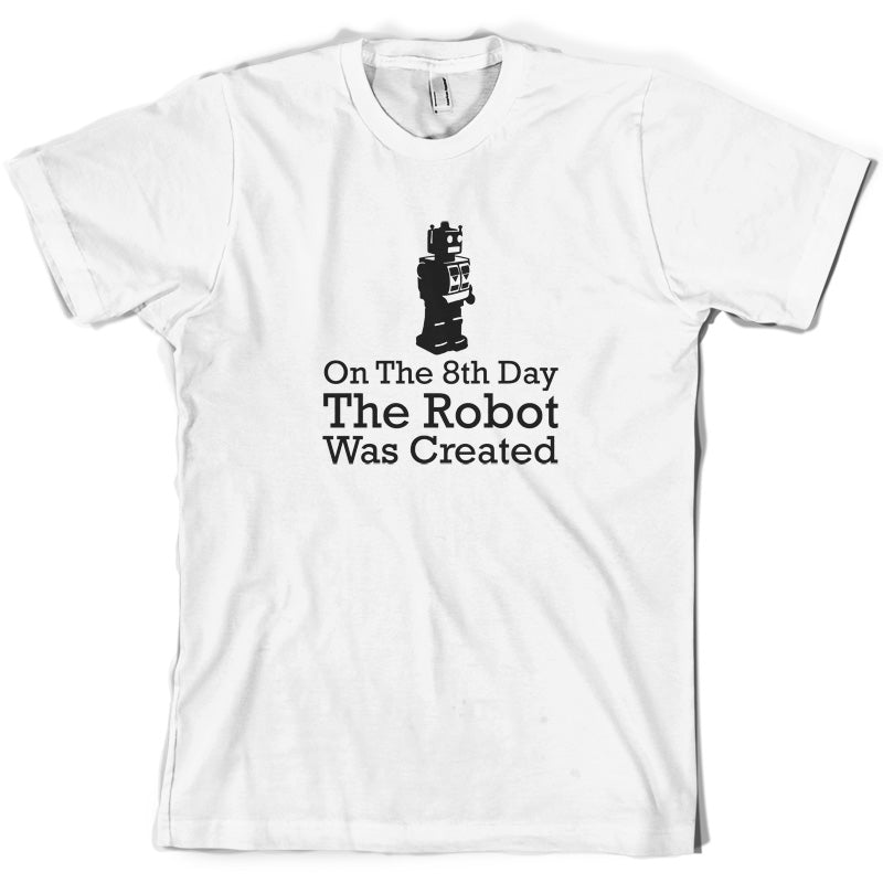 On The 8th Day The Robot Was Created T Shirt