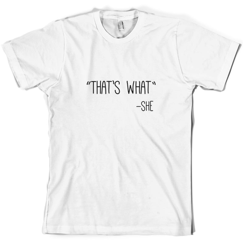 Thats What - She T Shirt