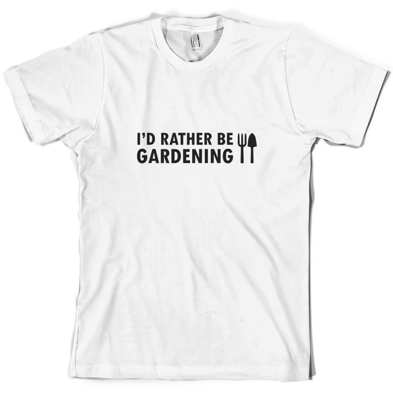 I'd Rather Be Gardening T Shirt