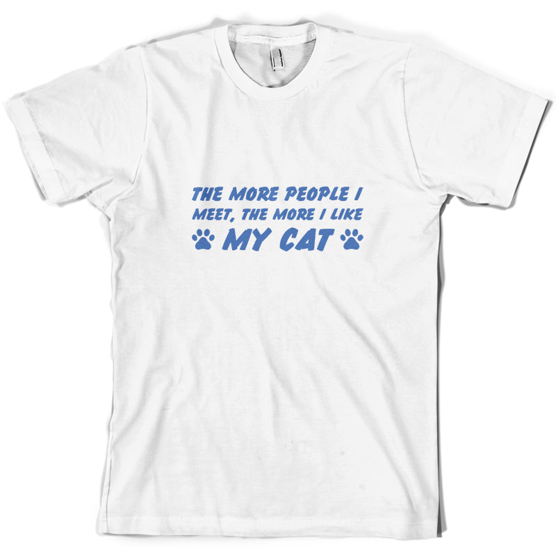 The More People I Meet, The More I Like My Cat T Shirt