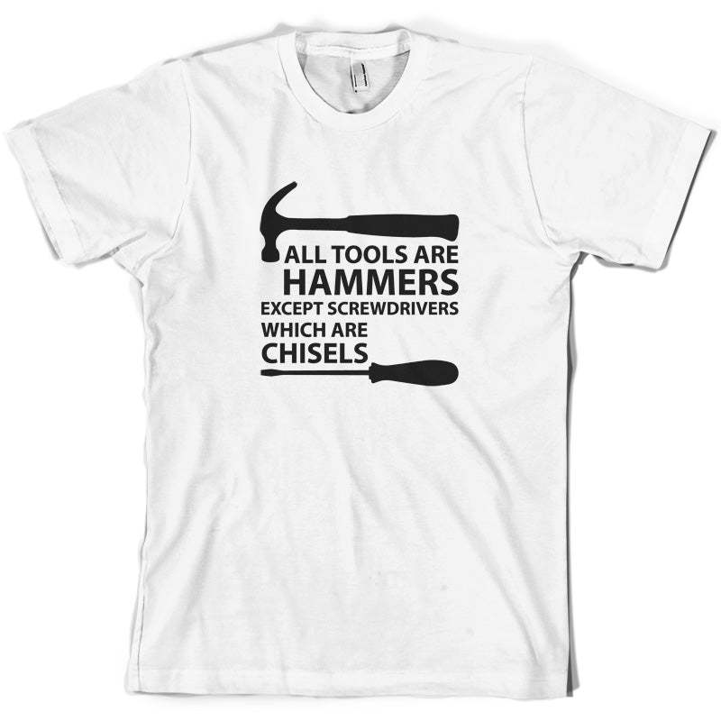 All Tools Are Hammers Except Screwdrivers T Shirt