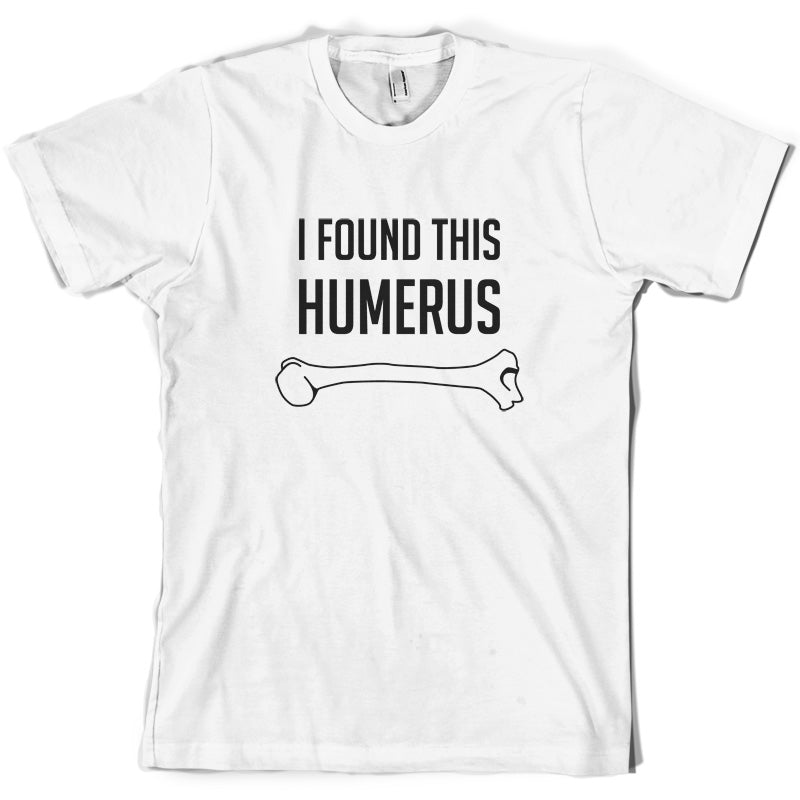 I Found This Humerus T Shirt