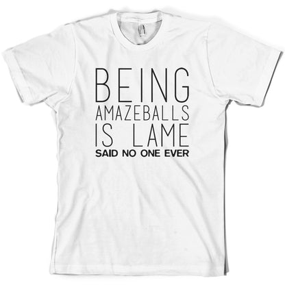 Being Amazeballs Is Lame Said No One Ever T Shirt