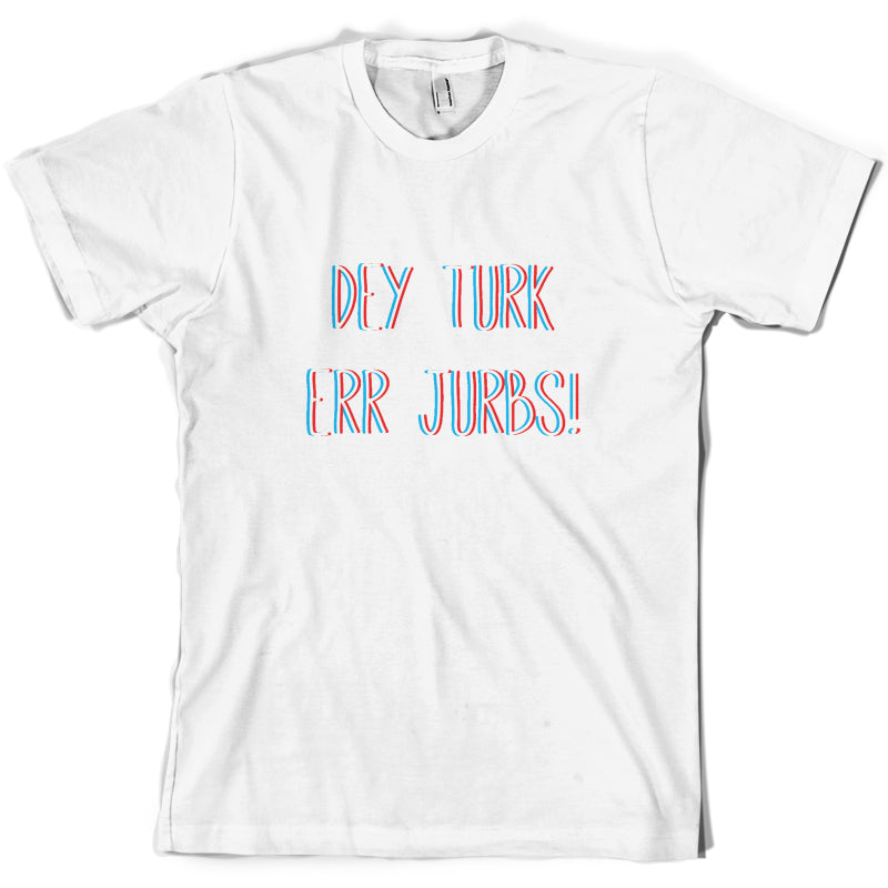 Dey Turk Err Jurbs T Shirt