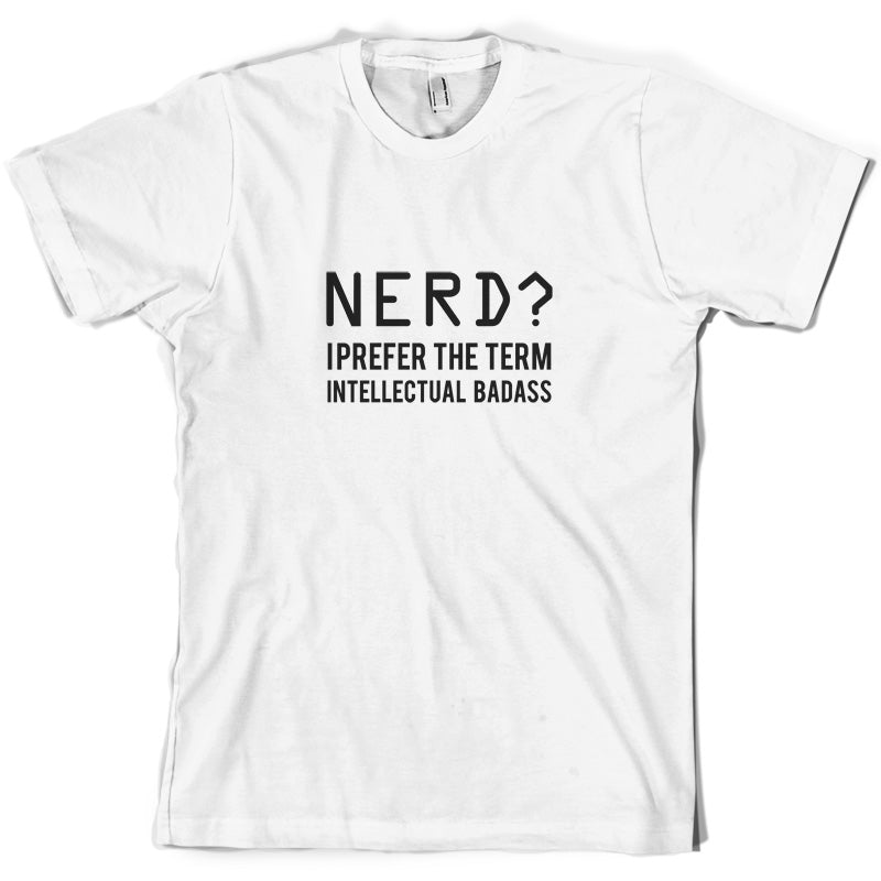 Nerd I Prefer The Term Intellectual Baddass T Shirt