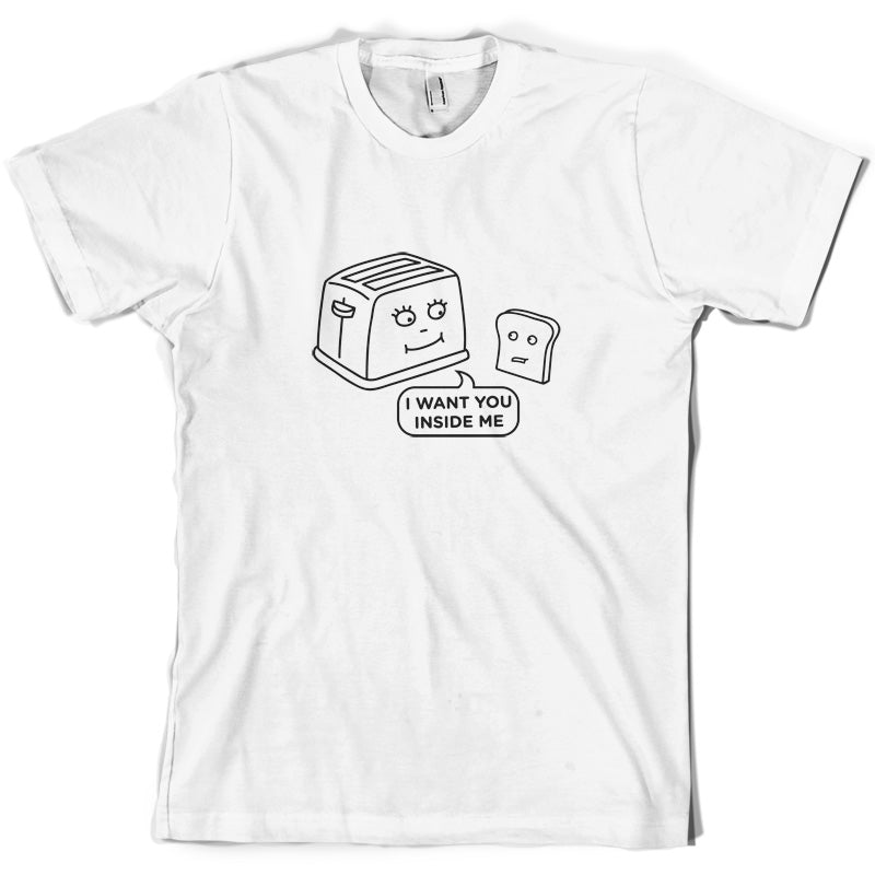 Toast I Want You Inside Of Me T Shirt