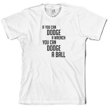 If You Can Dodge A Wrench, You Can Dodge A Ball T Shirt