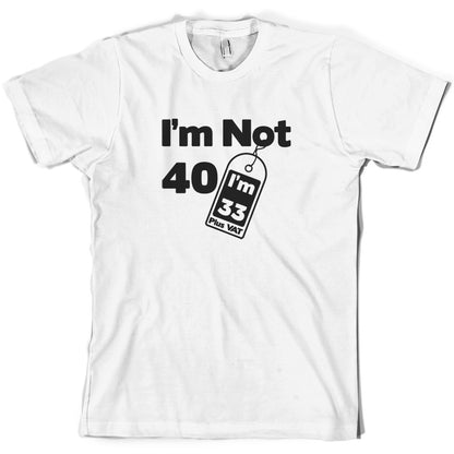 I'm Not 40 I'm 33 Plus VAT T Shirt