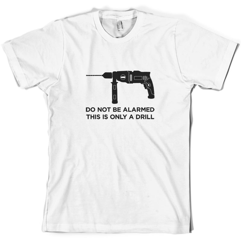 Do Not Be Alarmed This Is Only A Drill T Shirt