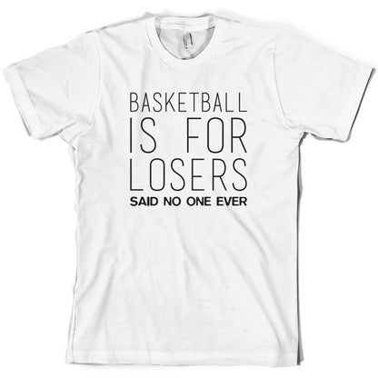 Basketball Is For Losers Said No One Ever T Shirt