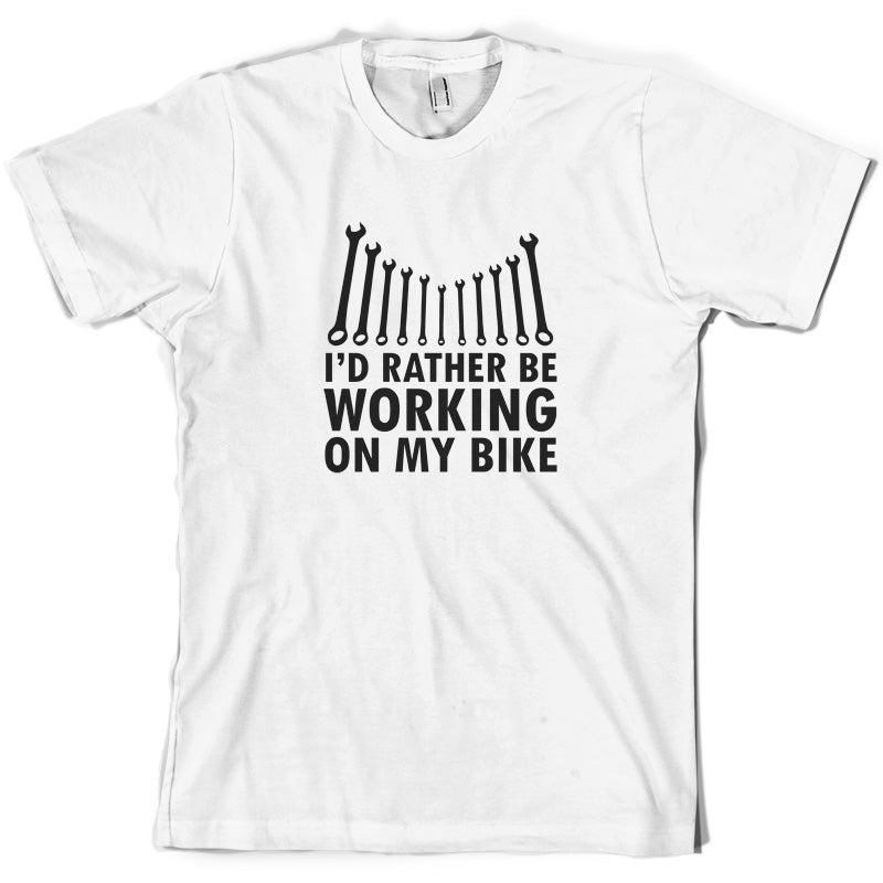 I'd Rather Be Working On My Bike T Shirt