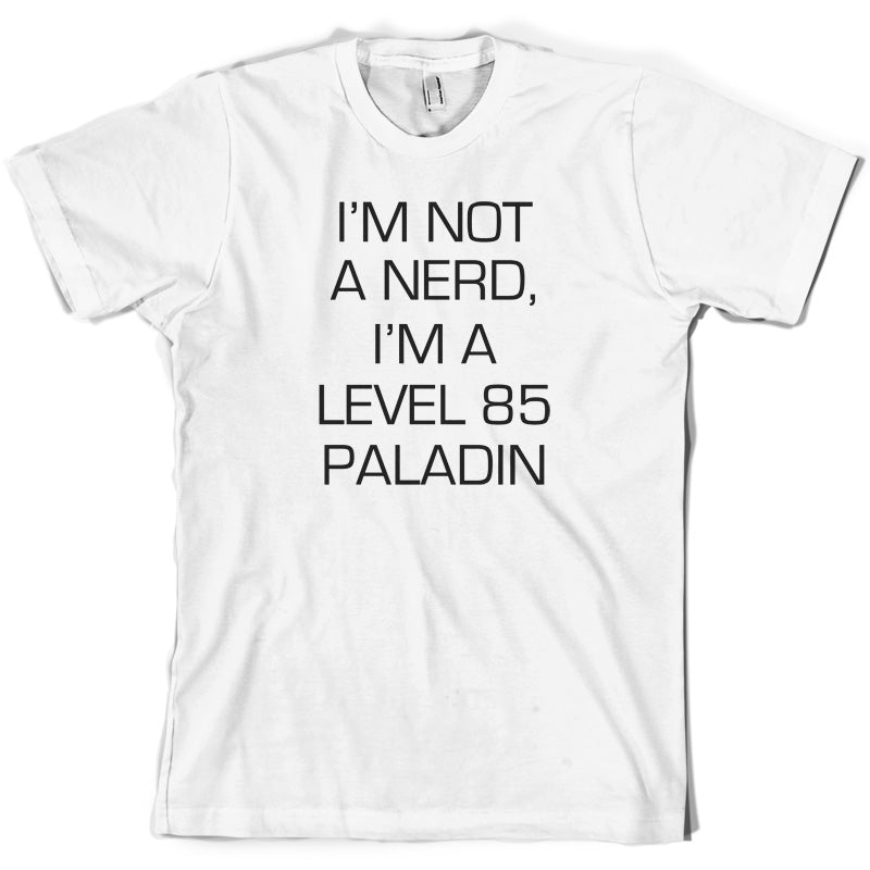 I'm Not A Nerd, I'm A Level 85 Paladin T Shirt