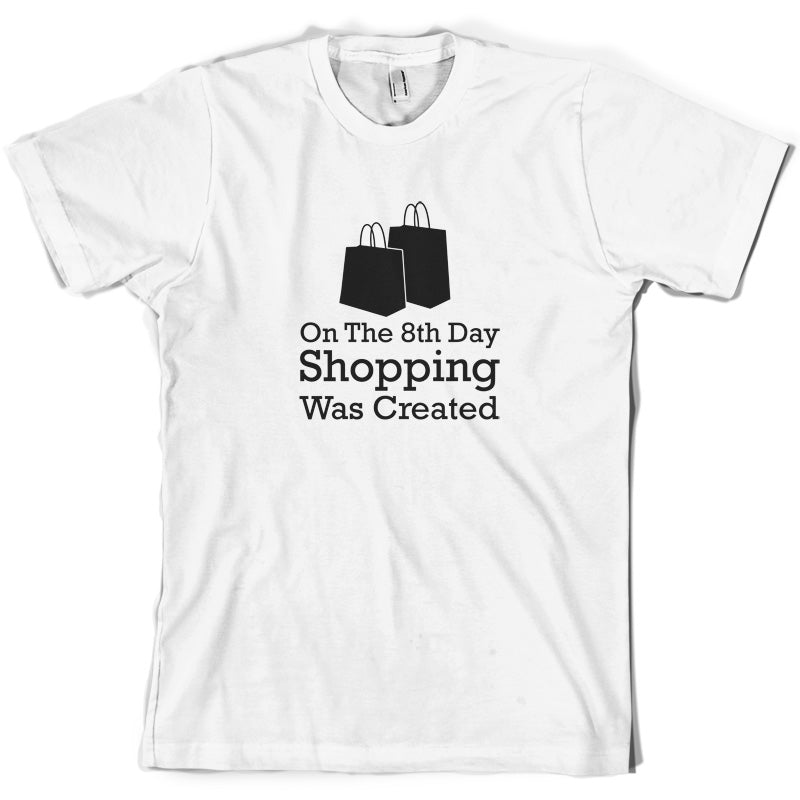 On The 8th Day Shopping Was Created T Shirt