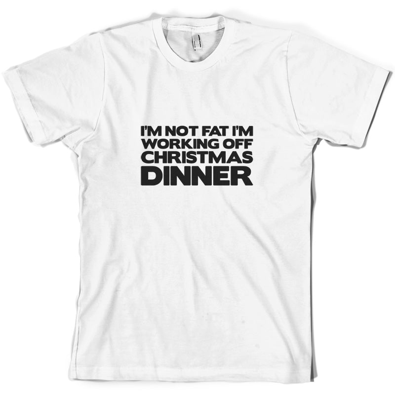 I'm Not Fat I'm Working Off Christmas Dinner T Shirt