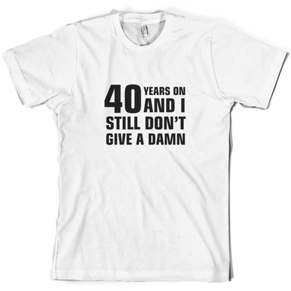 40 Years And I Still Don't Give A Damn T Shirt