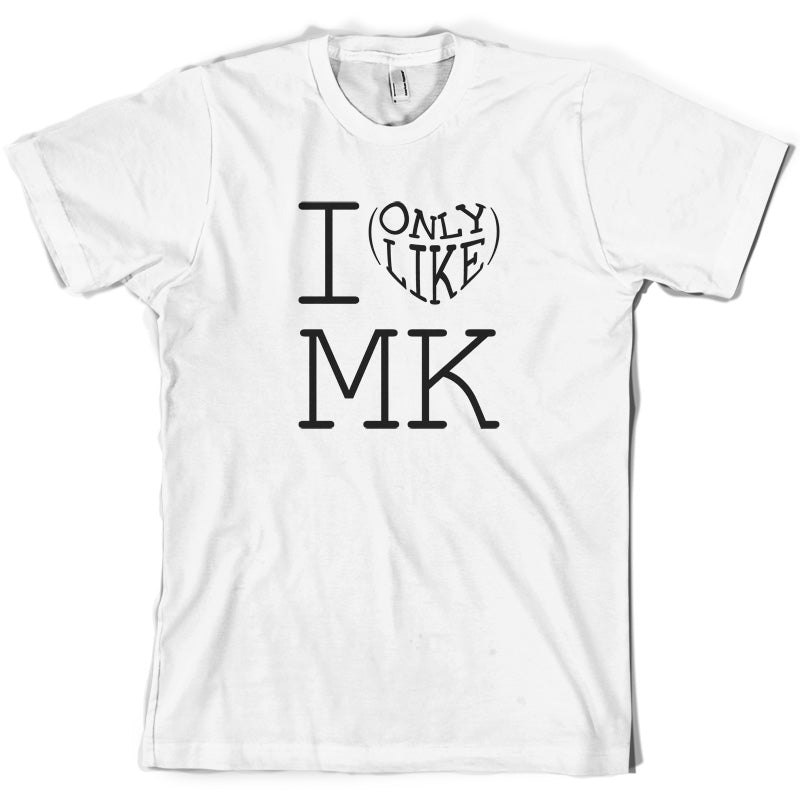 I Only Like Mk T Shirt