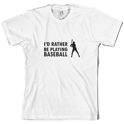 I'd Rather Be Playing Baseball T Shirt