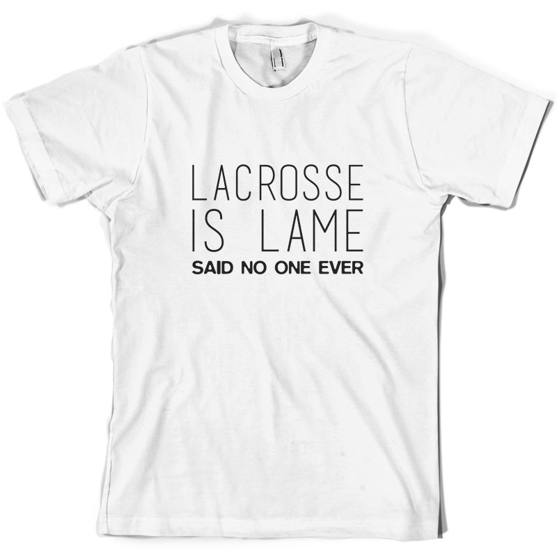 Lacrosse Is Lame Said No One Ever T Shirt