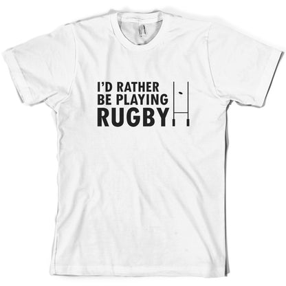 I'd Rather be playing Rugby T Shirt