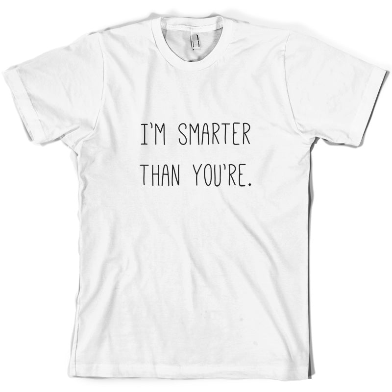 I'm Smarter Than You're T Shirt