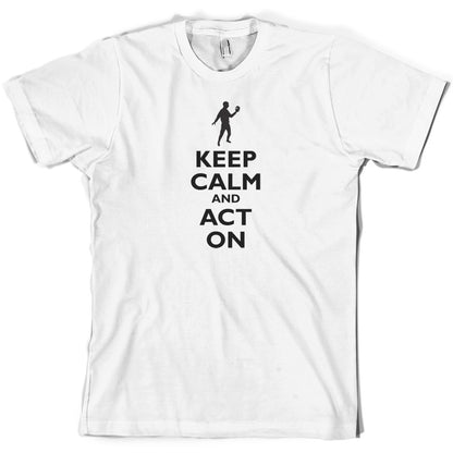 Keep Calm and Act On T Shirt