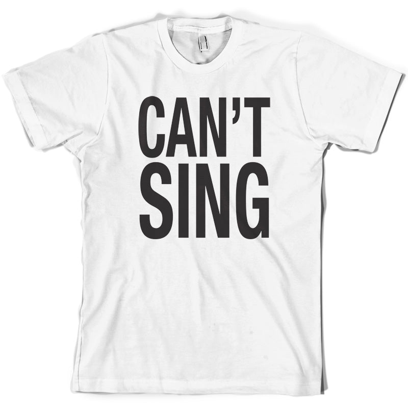 Can't Sing T Shirt