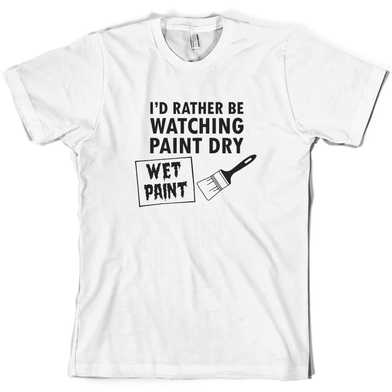 I'd Rather Be Watching Paint Dry T Shirt