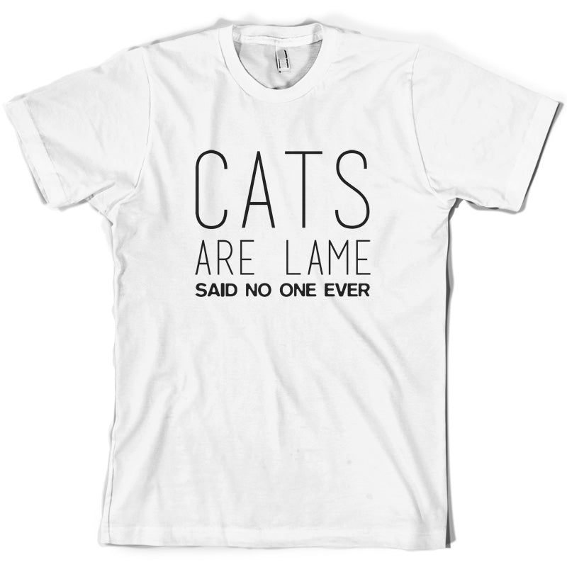 Cats Are lame Said No One Ever T Shirt