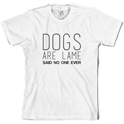 Dogs Are Lame Said No One Ever T Shirt