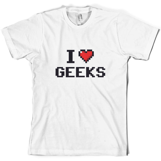 I Love Geeks (Pixels) T Shirt