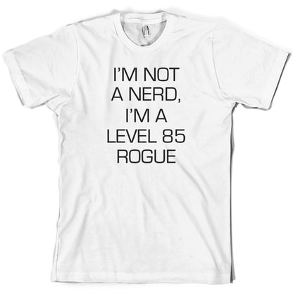 I'm Not A Nerd, I'm A Level 85 Rogue T Shirt