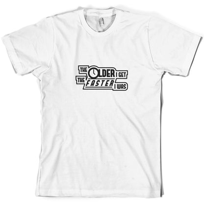 The Older I Get The Faster I Was T Shirt