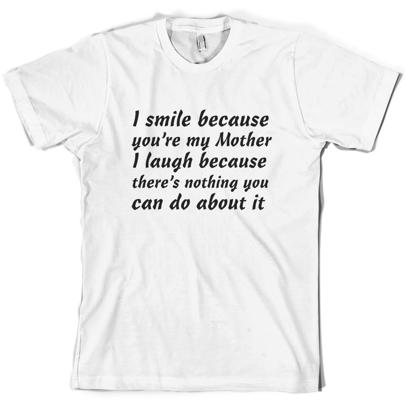 I Smile Because You're My Mother T Shirt