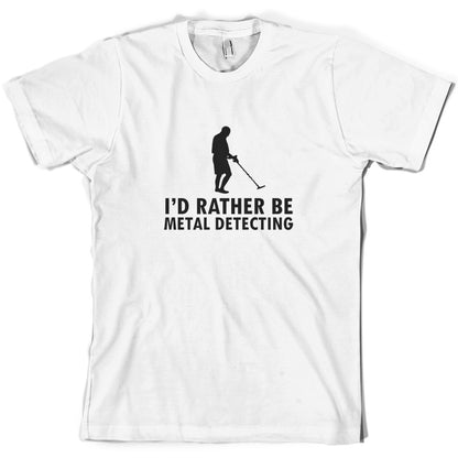 I'd Rather Be Metal Detecting T Shirt