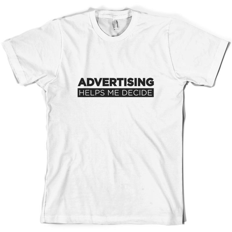 Advertising Helps Me Decide T Shirt