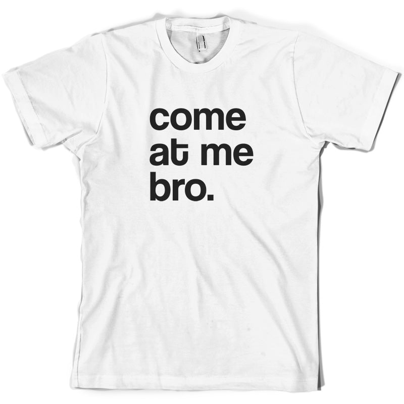 Come At Me Bro T Shirt