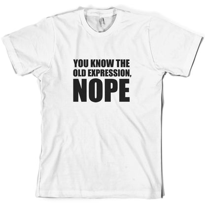 You Know The Old Expression, NOPE T Shirt