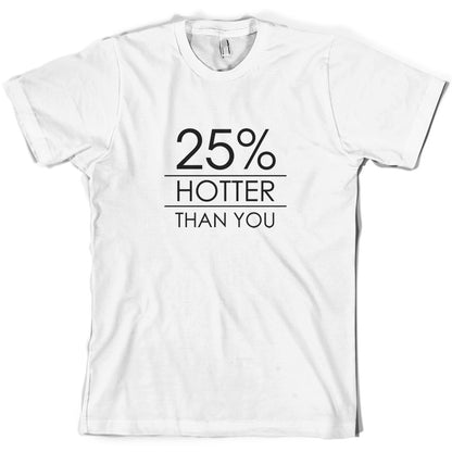 25% Hotter Than You T Shirt