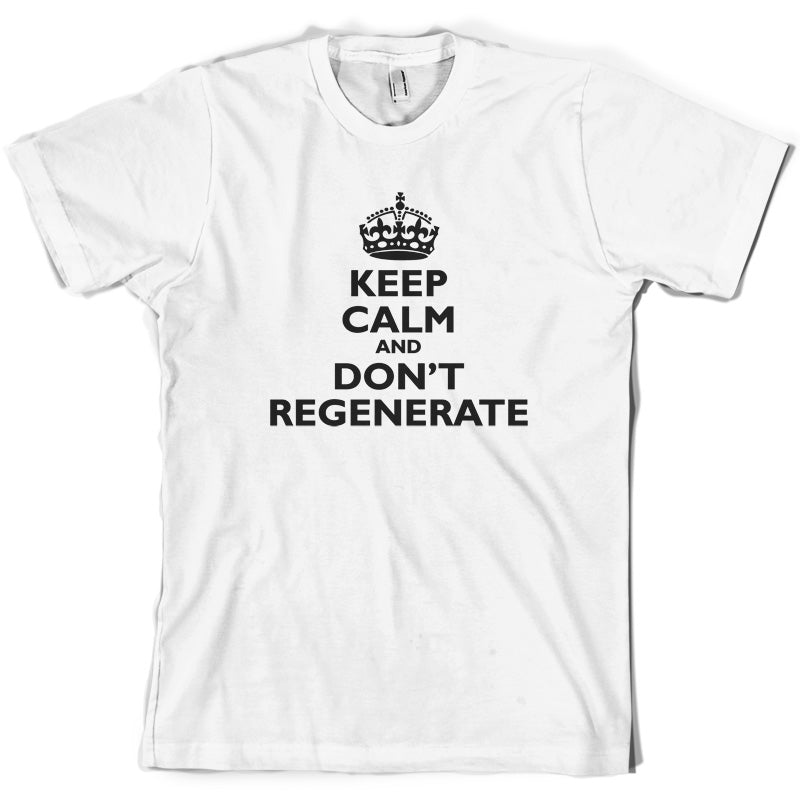 Keep Calm And Don't Regenerate T Shirt