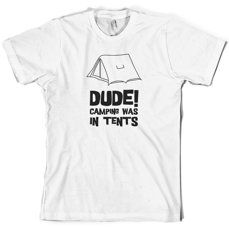 Dude! Camping Was In Tents T Shirt