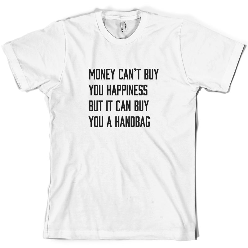 Money Can't Buy You Happiness But It Can Buy You A Handbag T Shirt