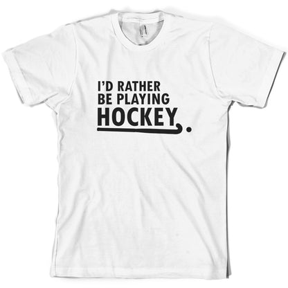 I'd Rather Be Playing Hockey T Shirt