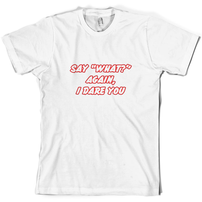 Say What Again I Dare You T Shirt
