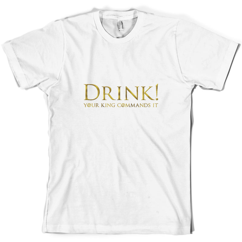 Drink your King Commands It T Shirt