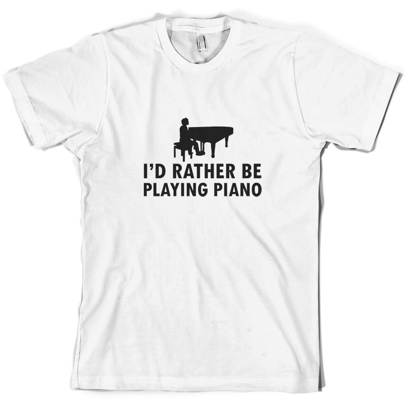 I'd Rather Be Playing Piano T Shirt