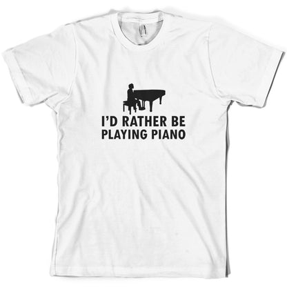 I'd Rather Be Playing Piano T Shirt