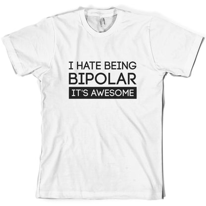 I Hate Being Bipolar, It's Awesome T Shirt