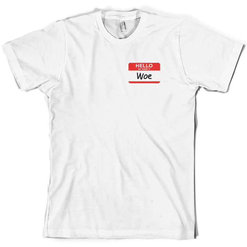 Hello My name is Woe (Woe is Me) T Shirt